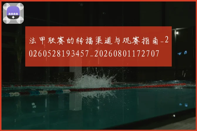 法甲联赛的转播渠道与观赛指南_20260528193457_20260801172707