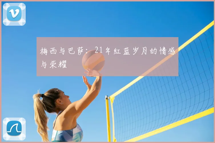 梅西与巴萨：21年红蓝岁月的情感与荣耀