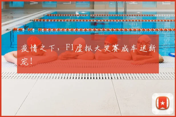 疫情之下,F1虚拟大奖赛成车迷新宠!